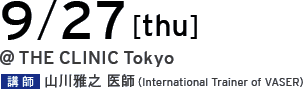 09/27[tue] @THE CLINIC Tokyo 講師 山川雅之 医師（International Trainer of VASER）