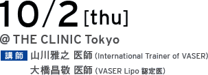 10/2[thu] @THE CLINIC Tokyo 講師 山川雅之 医師（International Trainer of VASER）／大橋昌敬 医師（VASER Lipo 認定医）
