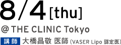8/4[thu] @THE CLINIC Tokyo Tokyo 講師 山川雅之 医師（International Trainer of VASER）／大橋昌敬 医師（VASER Lipo 認定医）