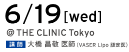 6/19[wed] @THE CLINIC Tokyo 講師 大橋昌敬 医師（VASER Lipo 認定医）