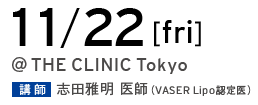 11/22[fri] @THE CLINIC Tokyo 講師 志田雅明 医師（VASER Lipo 認定医）
