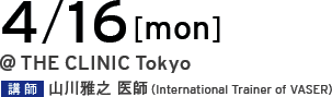04/16[mon] @THE CLINIC Tokyo 講師 山川雅之 医師（International Trainer of VASER）
